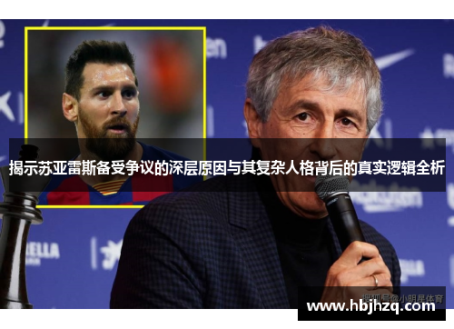 揭示苏亚雷斯备受争议的深层原因与其复杂人格背后的真实逻辑全析